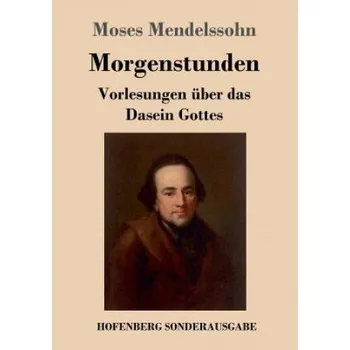 Morgenstunden oder Vorlesungen uber das Dasein Gottes (Moses Mendelssohn)(Brožovaná)