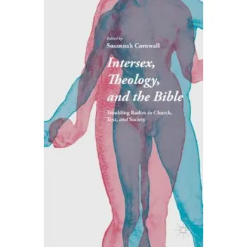Intersex, Theology, and the Bible: Troubling Bodies in Church, Text and Society – Susannah Cornwall (EN)