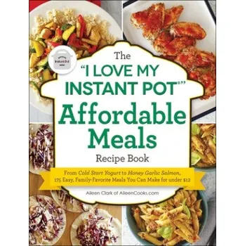 The I Love My Instant Pot(r) Affordable Meals Recipe Book: From Cold Start Yogurt to Honey Garlic Salmon, 175 Easy, Family-Favorite Meals You Can Make – Aileen Clark (EN)
