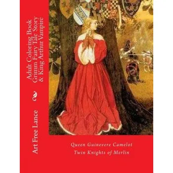 Cizojazyčná kniha Adult Coloring Book Grimm Fairy Tale Story & King Arthur Vampire: Queen Guinevere Camelot Twin Knights of Merlin – Art Free Lance (EN)