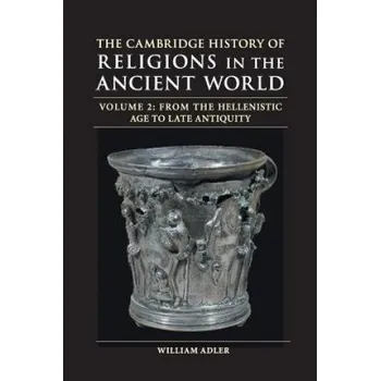 Kniha Cambridge History of Religions in the Ancient World: Volume 2, From the Hellenistic Age to Late Antiquity – William Adler (EN)