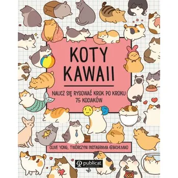 Koty kawaii. Naucz się rysować krok po kroku. 75 kociaków – Yong Olive (PL)