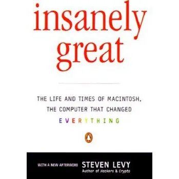 Populárně naučná literatura pro dospělé Insanely Great: The Life and Times of Macintosh, the Computer That Changed Everything – Steven Levy (EN)