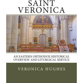 Cizojazyčná kniha Saint Veronica: An Eastern Orthodox Historical Overview and Liturgical Service – Veronica Hughes (EN)