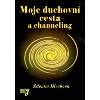 Moje duchovní cesta a channeling (Zdenka Blechová, 2012)