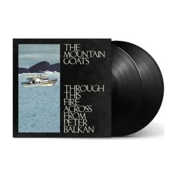 Zahraniční hudba 2LP The Mountain Goats: Through This Fire Across From Peter Balkan 2025 Standard Edition Black Vinyl