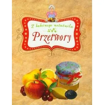 Przetwory Z babcinego notatnika - Adamska Elżbieta