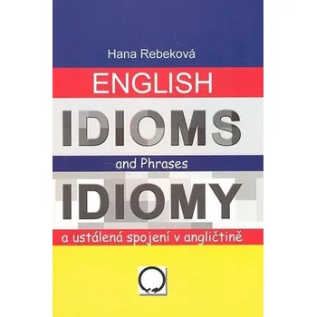 Anglický jazyk English Idioms and Phrases Idiomy - Hana Rebeková