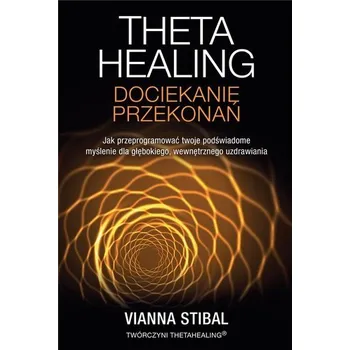 Theta Healing. Dociekanie przekonań - Vianna Stibal