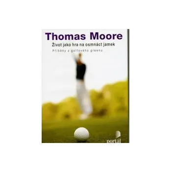 Desková hra ANTIK2: Moore Thomas: Život jako hra na osmnáct jamek (<BĚŽNÝ STAV> příběhové paralely herních situací v golfu se situacemi ve skutečné "hře života" (falešná hra, nestálost ve hře, soustředění))