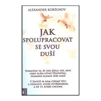 Osobní rozvoj ANTIK2: Koršunov Alexander: Jak spolupracovat se svou duší (<BĚŽNÝ STAV> V životě se nám stávají věci a události, které potřebujeme, a ne ty, které chceme. Jak se nebát změn a růstu, jak býť šťastný, jak se správně naladit.)