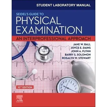 Cizojazyčná kniha Student Laboratory Manual for Seidel's Guide to Physical Examination - Ball, Jane W. (Chief Nursing and Content O? cer,Triaj, Inc, Havre de Grace, Maryland, USA) a Dains, Joyce E. (Professor and Executive Director, Advanced Practice, The University of Tex