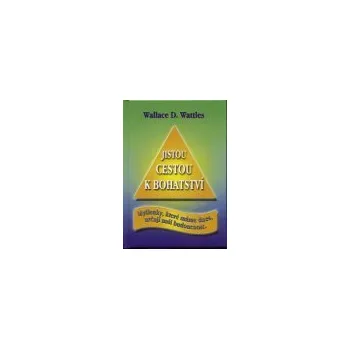 ANTIK1: Wattles Wallace: Jistou cestou k bohatství (<JAKO NOVÁ> Myšlenky, které máme dnes, určují naši budoucnost. Filozofie, zavrhující soutěživost a podvádění a vybízející ke spolupráci.)