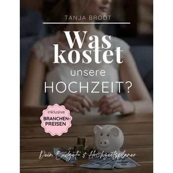 Was kostet unsere Hochzeit? - Brodt, Tanja