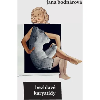 Bezhlavé karyatídy - Jana Bodnárová