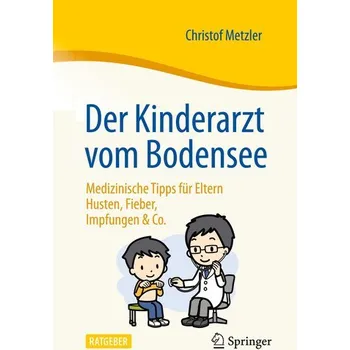 Der Kinderarzt vom Bodensee - Medizinische Tipps für Eltern - Metzler, Christof