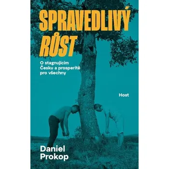 Spravedlivý růst - O stagnujícím Česku a prosperitě pro všechny