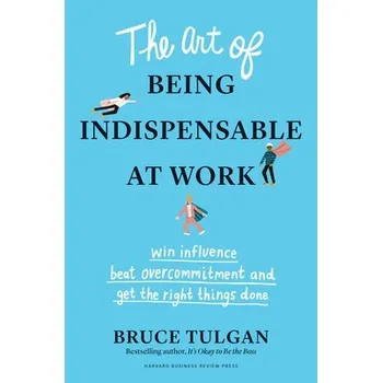Art of Being Indispensable at Work - Tulgan, Bruce
