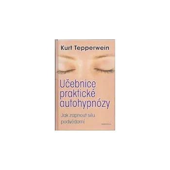 ANTIK2: Tepperwein Kurt: Učebnice praktické autohypnózy (<BĚŽNÝ STAV> dovíte se, jak pracovat s autohypnózou a jak s pomocí trochy řečnického talentu vyrobit vlastní nahrávky se sugestiními texty)