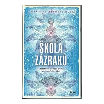 ANTIK2: Bernsteinová Gabrielle: Škola zázraků (<BĚŽNÝ STAV> 42-denní program pro "vykonavatele zázraků"; za pomoci afirmací a krátkých ranních rozjímání a večerních cvičení se oprostíte od strachu a proměníte)