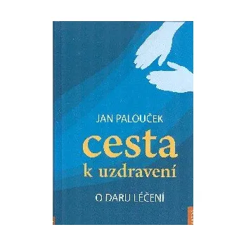 ANTIK2: Palouček Jan: Cesta k uzdravení - O daru léčení (<BĚŽNÝ STAV>)