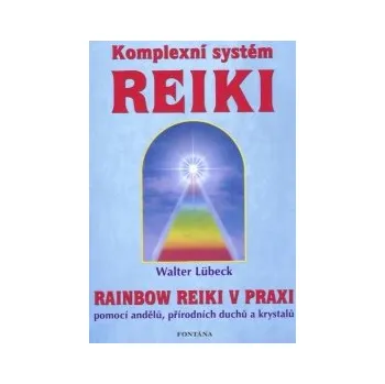 ANTIK2: Lubeck Walter: Komplexní systém reiki - Rainbow reiki v praxi (<BĚŽNÝ STAV> rainbow reiki rozšiřuje Usuiho systém o techniky energetické práce a také spolupráce s jemnohmotnými bytostmi, popř. učiteli)