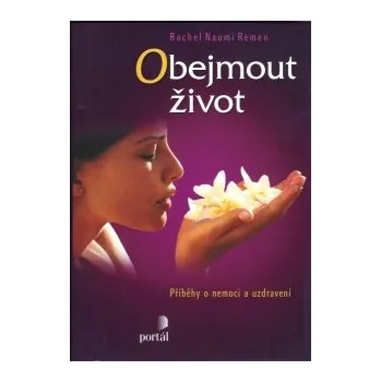 ANTIK2: Remen Rachel N.: Obejmout život (<BĚŽNÝ STAV> naslouchejme s autorkou příběhům vážně nemocných pacientů - příběhům o vlastnění a ztrátách, moci, bolesti, odvaze a uzdravení)