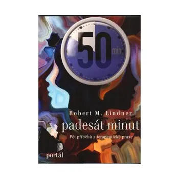 ANTIK1: Lindner Robert M.: Padesát minut - Pět příběhů z terapeutické praxe (<JAKO NOVÁ> účast v pěti sezeních nám rozkryje životní osudy psychopatického vraha, impotentního komunisty, bulimičky, fašistického sociopata a bláznivého vědce)