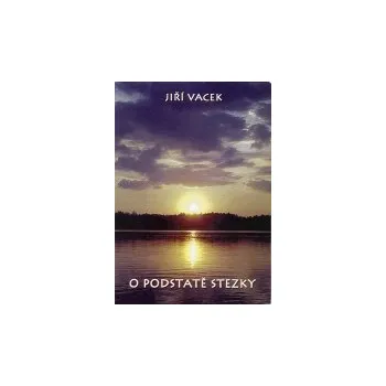 ANTIK2: Vacek Jiří: O podstatě stezky (<BĚŽNÝ STAV> lidsky a srozumitelně podané pobídnutí k hledání pravého Já, jeho poznání a následného vysvobození se z řetězu zrodů v utrpení)