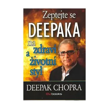 ANTIK2: Chopra Deepak: Zeptejte se DEEPAKA na zdraví a životní styl (<BĚŽNÝ STAV> odpovědi na otázky čtenářů z oblasti životního stylu, zdravého spánku, emočního zdraví, závislostí, léčení, mysli a těla...)