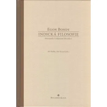 Kniha ANTIK2: Bondy Egon: Indická filosofie - Poznámky k dějinám filosofie 1 (<BĚŽNÝ STAV> Kniha českého filosofa představuje v češtině nejmodernější systematické zpracování dějin indické filosofie od jejích počátků až po období novověku.)