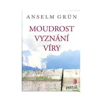 ANTIK1: Grun Anselm: Moudrost vyznání víry (<JAKO NOVÁ> "Věřím." Mnozí lidé mají potíže už s tímto prvním slovem. Tvrdí, že věřit je totéž co nevědět. Jenže takový pohled na víru by byl povrchní...)