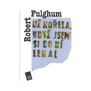 ANTIK2: Fulghum Robert: Už hořela, když jsem si do ní lehal (<BĚŽNÝ STAV>)