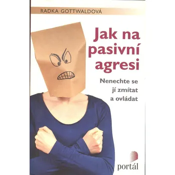 ANTIK1: Gottwaldová Radka: Jak na pasivní agresi (<JAKO NOVÁ> Kniha přibližuje čtenářům, jak pasivní agrese vypadá a jak ji rozpoznat. Teorie je doplněnapříklady z praxe každodeního života.)
