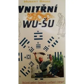ANTIK3: Bruss Hubert: Vnitřní Wu-Šu (bojové umění) (horší stav obálek) (<HORŠÍ> cílem východních pohybových i klidových cvičení je regulace těla a mysli, využívaná k zlepšení zdraví či v bojových uměních)