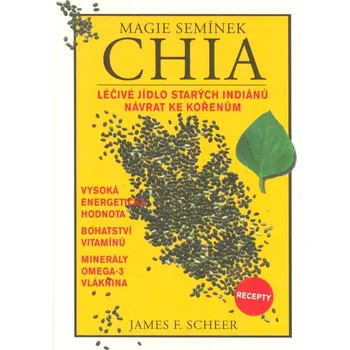 ANTIK2: Scheer James F.: Magie semínek Chia (<BĚŽNÝ STAV> léčivé jídlo starých indiánů; návrat ke kořenům; vysoká energetická hodnota; bohatství vitamínů; minerály, omega-3, vláknina; recepty)