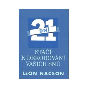 Osobní rozvoj ANTIK2: Nacson Leon: 21 dní stačí k dekódování vašich snů (<BĚŽNÝ STAV> pomůcka k individuálnímu vhledu do podvědomí a návod, jak porozumět každodenním událostem a problémům zrcadlícím se ve snech)