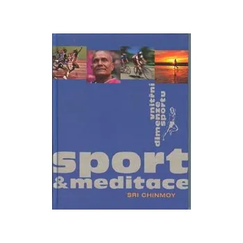 ANTIK2: Chinmoy Sri: Sport a meditace - vnitřní dimenze sportu (<BĚŽNÝ STAV> Se soustředěnou myslí, vyrovnanými emocemi a správným postojem se intenzita, proud a radost, které zažíváme ve sportu, mohou stát meditací.)