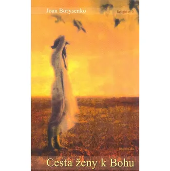 Beletrie pro dospělé ANTIK2: Borysenko Joan: Cesta ženy k Bohu (<BĚŽNÝ STAV> hledání ženské všekulturní podobnosti všem ženám planety společné: úděl ochránkyně života a poskytovatelky útěchy a péče)