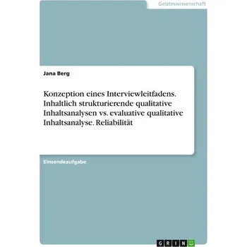 Konzeption eines Interviewleitfadens. Inhaltlich strukturierende qualitative Inhaltsanalysen vs. evaluative qualitative Inhaltsa - Berg, Jana