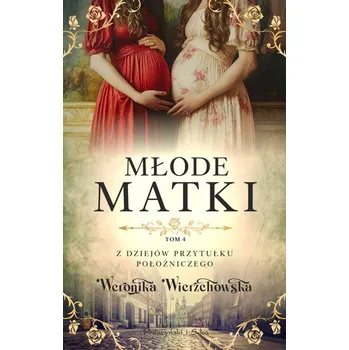 Młode matki. Z dziejów przytułku położniczego. Tom 4 - Weronika Wierzchowska