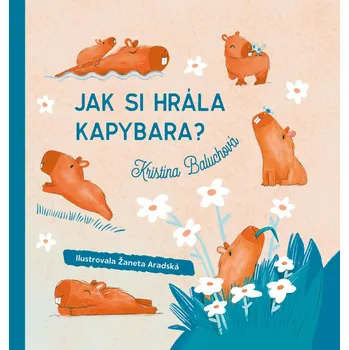 Jak si hrála kapybara? - Baluchová Kristína