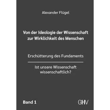Von der Ideologie der Wissenschaft zur Wirklichkeit des Menschen 1. Band - Flügel, Alexander