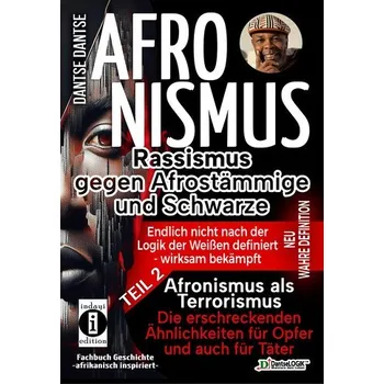AFRONISMUS - Rassismus gegen Afrostämmige und Schwarze - NEUE WAHRE DEFINITION - endlich nicht nach der Logik der Weißen - Band - Dantse, Dantse [DE] (2024, Taschenbuch, indayi edition)