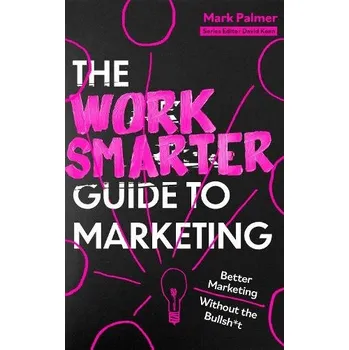 Work Smarter Guide to Marketing - Palmer, Mark