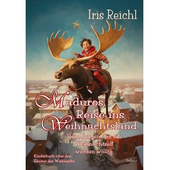 První čtění Maduros Reise ins Weihnachtsland - Vom Jungen, der ein Weihnachtself werden wollte - Kinderbuch über den Zauber der Weihnacht - Reichl, Iris