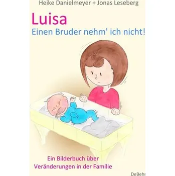 První čtění Luisa - Einen Bruder nehm` ich nicht - Ein Bilderbuch über Veränderungen in der Familie - Danielmeyer, Heike
