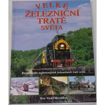 Encyklopedie Wade-Matthews Max - Velké železniční tratě světa
