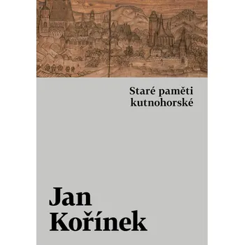 Staré paměti kutnohorské - Kořínek Jan