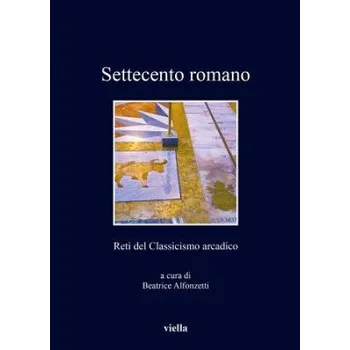 Settecento romano. Reti del classicismo arcadico (B. Alfonzetti)(Brožovaná)
